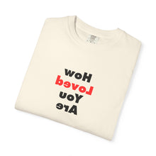 Load image into Gallery viewer, How Loved You Are T-Shirt — Reassuring Positive Message Tee