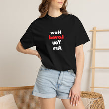 Load image into Gallery viewer, How Loved You Are T-Shirt — Reassuring Positive Message Tee