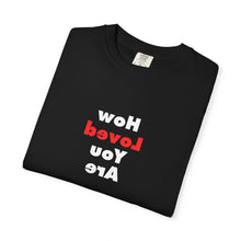 Load image into Gallery viewer, How Loved You Are T-Shirt — Reassuring Positive Message Tee
