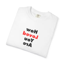 Load image into Gallery viewer, How Loved You Are T-Shirt — Reassuring Positive Message Tee